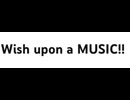 Wish upon a MUSIC!!