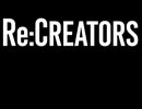 #19　Re:CREATORS　同時視聴