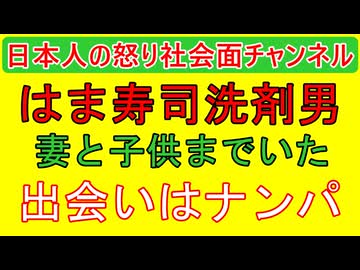 【はま寿司洗剤男は妻もいて子供いた】「子供は金がないので施設に入れている」出会ったきっかけは大宮でのナンパ