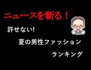 【ニュースを斬るvol.445】許せない夏の男性ファッションランキング！【雑談】【アフラン】