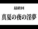 【テレビ下北沢】真夏の夜の淫夢(終)