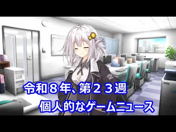 個人的なゲームニュース　『令和８年　第２３週』【VOICEROID2】