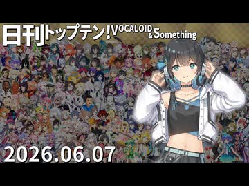 日刊トップテン！VOCALOID＆something【日刊ぼかさん2026.06.07】