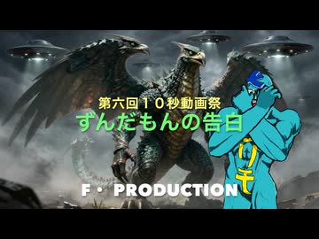 【第六回１０秒動画祭】 史上大の侵略１・ずんだもんの告白　　Fプロダクション