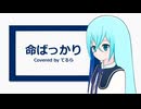 命ばっかり / Covered by てるら