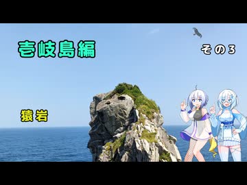 雪さん＆ななさんの離島旅　壱岐島編　その3　～猿岩～