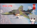 【War Thunder】ソ連CAS機の決定版!! MiG-27K  　戦場のススメpart3【小春六花/VOICEPEAK実況】
