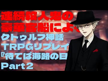 連続殺人鬼の豪華客船によるクトゥルフ神話TRPGリプレイ『待てば海路の日和なし』Part2
