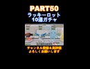 ラッキーロット10連ガチャpart50！