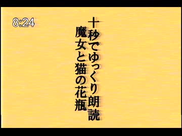 【第六回10秒動画祭】十秒でゆっくり朗読「魔女と猫の花瓶」