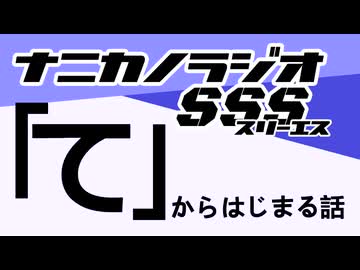 ナニカノラジオSSS～第1677回：お題「て」～