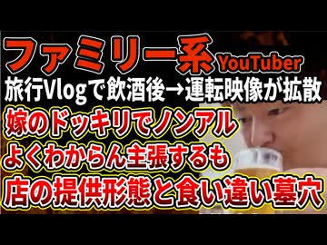 【ファミリー系YouTuber】旅行Vlogで飲酒後→運転映像に批判殺到‼ドッキリでノンアルだったと意味不明な釈明するも店の提供状況と食い違い墓穴