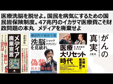 【医療洗脳を脱せよ】国民を病気にするための国民皆保険制度。47兆円のイカサマ医療費こそ財政問題の本丸。国民皆保険制度こそ国民毒漬け搾取制度。メディアを廃棄せよ