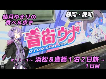 結月ゆかりの食べ＆歩き＃１３－１～浜松＆豊橋１泊２日旅　１日目～