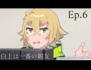 Ep.6 白上は一番の親友