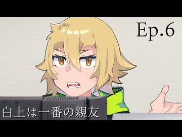Ep.6 白上は一番の親友