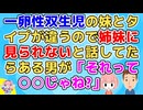 【2ch】一卵性双生児の妹とタイプが違うので双子と思われることの方が少ないという話をしてたらとある男が「それって○○じゃね？(ﾆﾔﾆﾔ)」→その場にいた全員ポカーン【2ch面白いスレ 2chまとめ】
