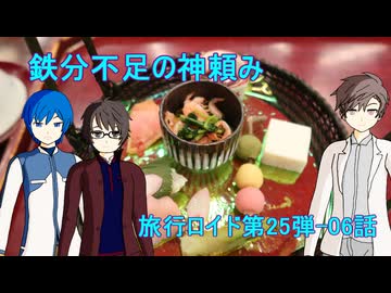 【旅行ロイド第25弾】鉄分不足の神頼み：第06話【KAITO+キヨテル+タカハシ】