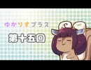 ゆかりすプラス第十五回