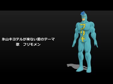 【フリモメン】氷山キヨテルが来ない愛のテーマ