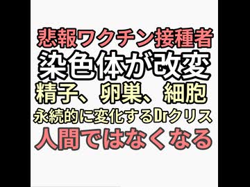 悲報ワクチン接種者　染色体遺伝子が改変され精子、卵巣細胞、免疫細胞が改変され人間ではなくなるとDrクリス
