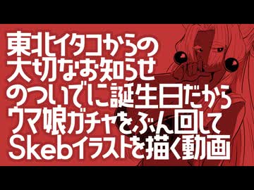東北イタコからの大切なお知らせのついでに誕生日だからウマ娘ガチャぶん回してSkeb描く動画