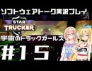 【STAR TRUCKER】宇宙のトラックガールズ #15【桜乃そら／弦巻マキ】