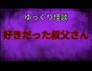 【ゆっくり怪談】好きだった叔父さん【怖い話/オカルト/心霊】