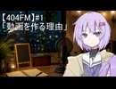 【404FM】#1　動画を作る理由