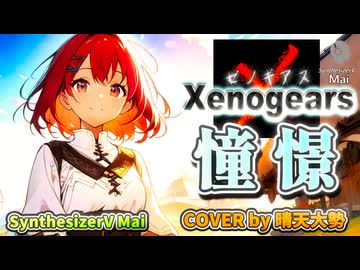 【SynthesizerV Mai】憧憬 『ゼノギアス』| cover by 晴天大勢 |