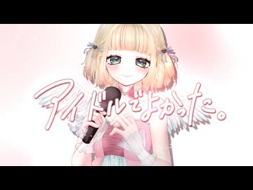 【歌ってみた】アイドルでよかった。/mona（CV：夏川椎菜）【HoneyWorks】【海南川もなみ】【オリジナルMV】