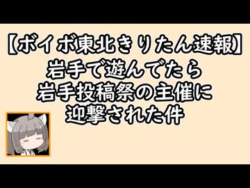 【ボイボ東北きりたん旅先速報】岩手で遊んでたら岩手投稿祭の主催に迎撃された件【快活編集倶楽部】