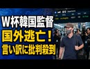 韓国監督はW杯脱落を判っていた？ホン元監督がトンズラしてしまい言い訳に批判殺到！
