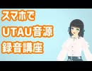 【スマホでUTAU音源を作ろう!】UTAU向け録音アプリ RecStar編