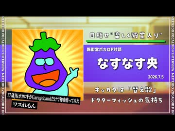 【ボカロP対談】なすなす央　-目指せ！楽しく殿堂入り！-【VOCALOID/UTAU】