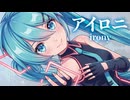 【MMD】アイロニ　-irony-　初音ミク