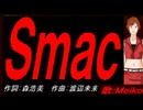 【MEIKO】Ｓｍａｃ【カバー曲】