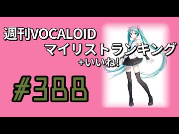 週刊VOCALOIDマイリスト+いいね！ランキング　#388