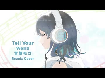 【Cover & Remix】Tell Your World / 宮舞モカ