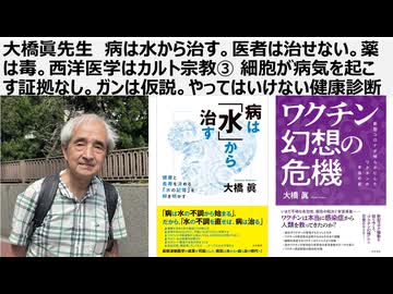 大橋眞先生　病は水から治す。医者は治せない。薬は毒。西洋医学はカルト宗教③ 細胞が病気を起こす証拠なし。ガンは仮説。やってはいけない健康診断。ガン検診というガン捏造詐欺