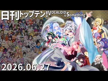 日刊トップテン！VOCALOID＆something【日刊ぼかさん2026.06.27】