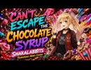 CAN'T ESCAPE THE CHOCOLATE SYRUP - SHAKALABBITS - 弦巻マキカバー