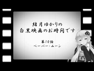 結月ゆかりの白黒映画のお時間です　第10話　ペーパー・ムーン