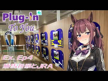 プラグイン・トゥ・ユー　Ex. Ep. 4 勝馬祈願とJRA