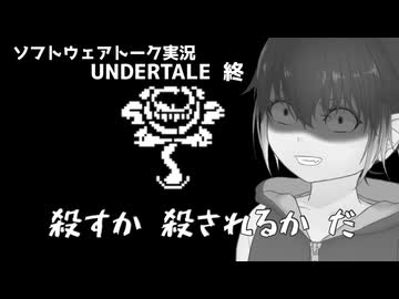 このセカイは殺すか殺されるかだ　#終 【UNDERTALE】【ソフトウェアトーク実況】