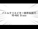 バトルクリエイター田所伝説でYO-KAI Disco