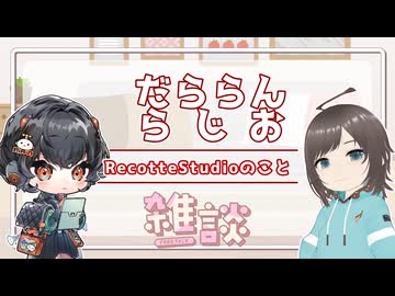 【雑談】だららんとRecotteStudio語り【琴詠ニア/丙宅】