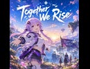 Together We Rise feat. Yuzuki Yukari
