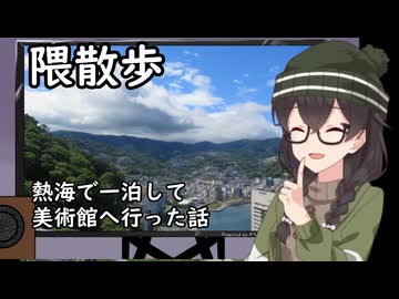 隈散歩　へったぴ写真家花隈千冬ののんびり散歩５　熱海で一泊して美術館へいった話【熱海】