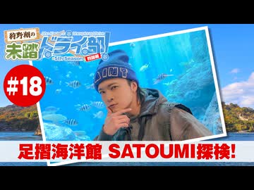 狩野翔の未踏ドライ部！5th season 四国編#18「足摺海洋館 SATOUMI探検!」【出演：狩野翔／天の声：笠間淳】